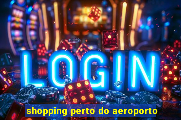 shopping perto do aeroporto